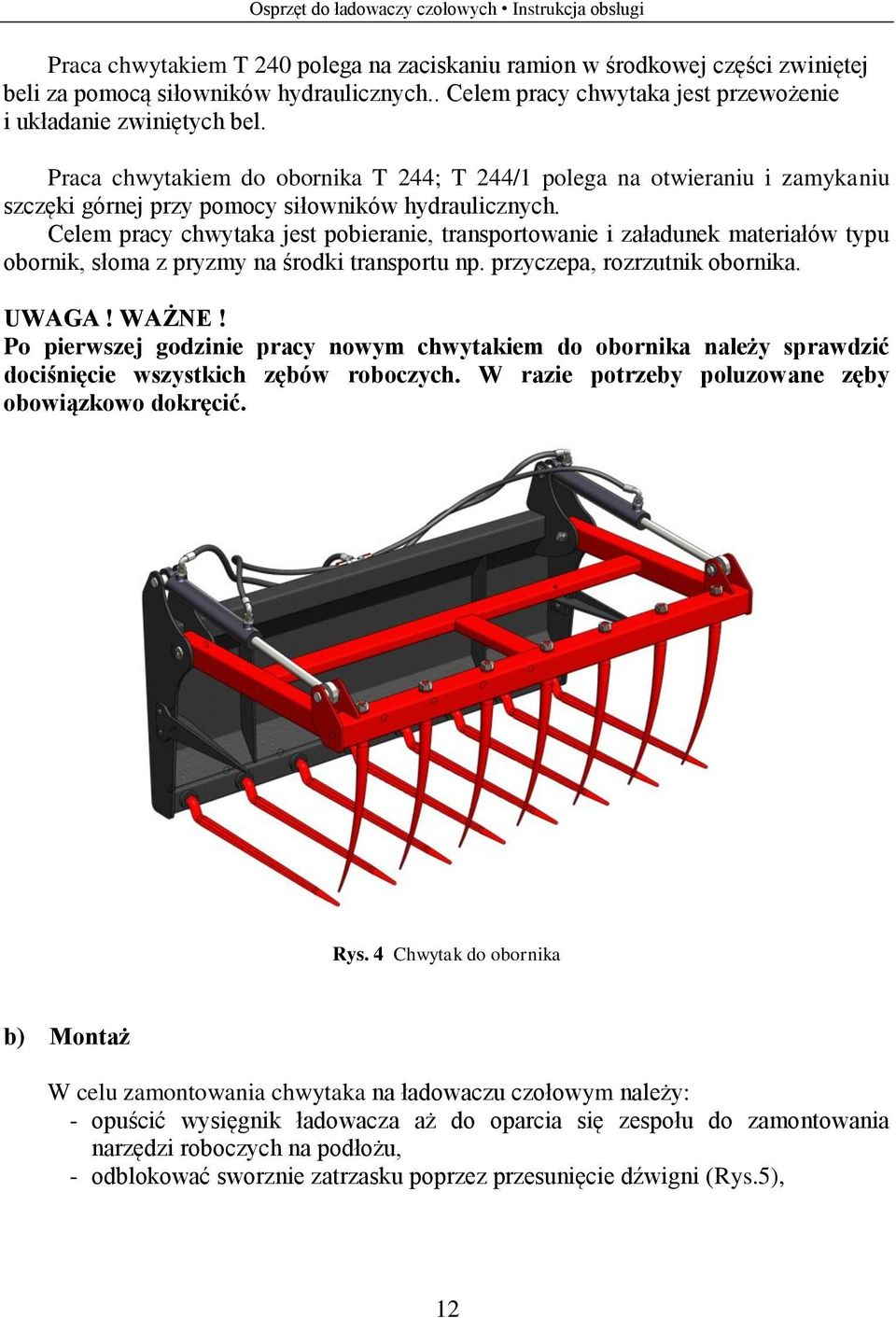 Celem pracy chwytaka jest pobieranie, transportowanie i załadunek materiałów typu obornik, słoma z pryzmy na środki transportu np. przyczepa, rozrzutnik obornika. UWAGA! WAŻNE!