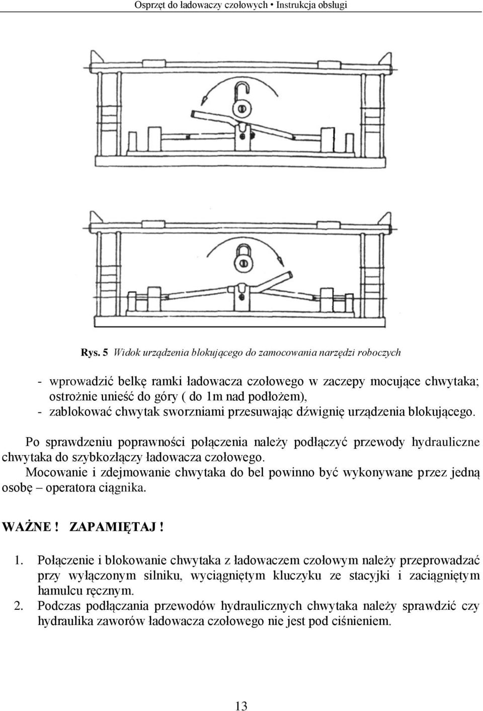 Mocowanie i zdejmowanie chwytaka do bel powinno być wykonywane przez jedną osobę operatora ciągnika. WAŻNE! ZAPAMIĘTAJ! 1.