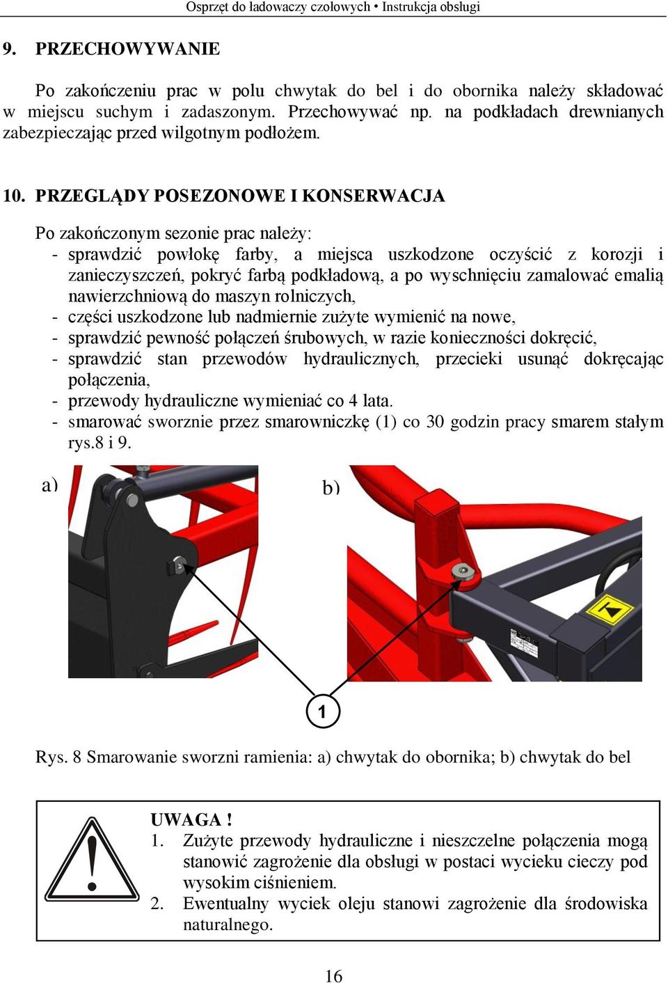 PRZEGLĄDY POSEZONOWE I KONSERWACJA Po zakończonym sezonie prac należy: - sprawdzić powłokę farby, a miejsca uszkodzone oczyścić z korozji i zanieczyszczeń, pokryć farbą podkładową, a po wyschnięciu