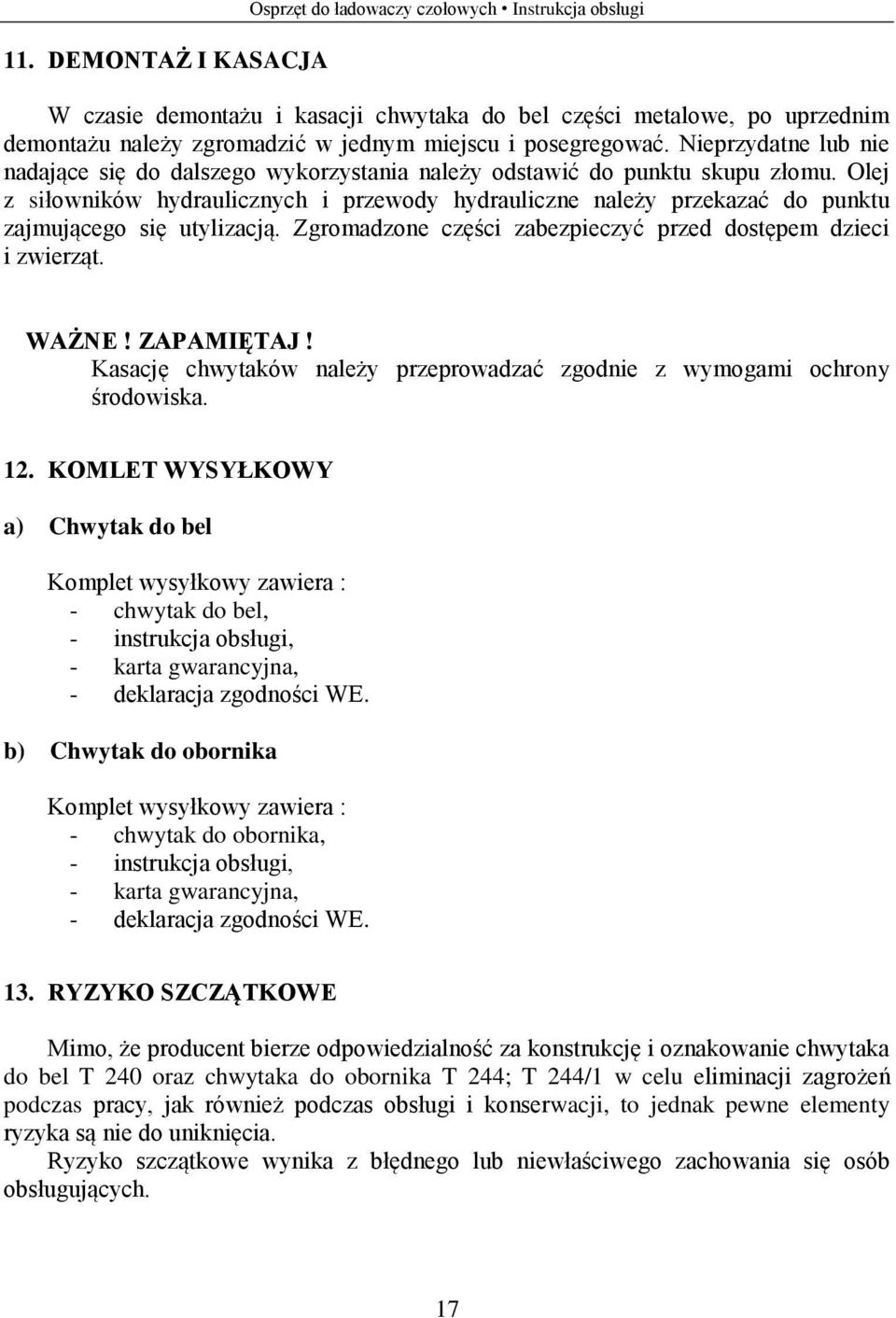 Olej z siłowników hydraulicznych i przewody hydrauliczne należy przekazać do punktu zajmującego się utylizacją. Zgromadzone części zabezpieczyć przed dostępem dzieci i zwierząt. WAŻNE! ZAPAMIĘTAJ!