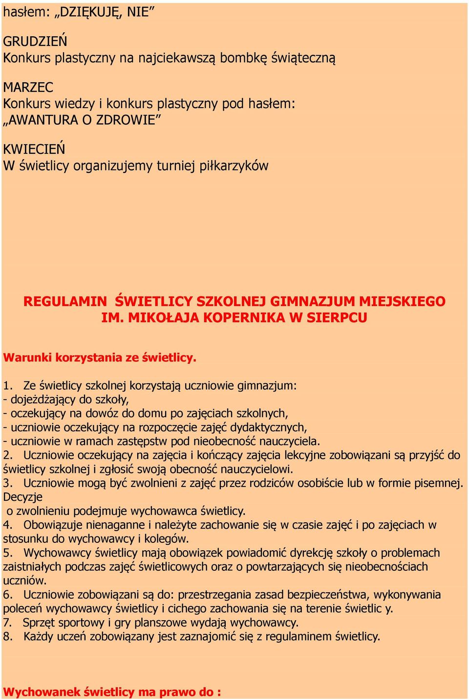 Ze świetlicy szkolnej korzystają uczniowie gimnazjum: - dojeżdżający do szkoły, - oczekujący na dowóz do domu po zajęciach szkolnych, - uczniowie oczekujący na rozpoczęcie zajęć dydaktycznych, -