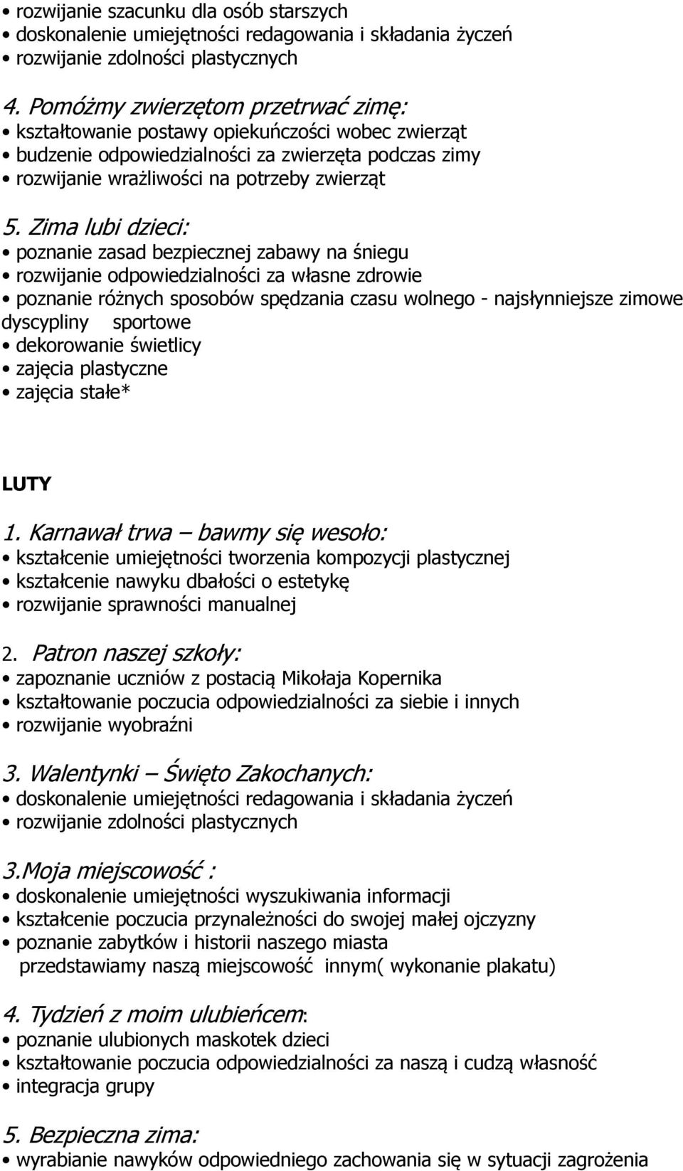 Zima lubi dzieci: poznanie zasad bezpiecznej zabawy na śniegu rozwijanie odpowiedzialności za własne zdrowie poznanie różnych sposobów spędzania czasu wolnego - najsłynniejsze zimowe dyscypliny