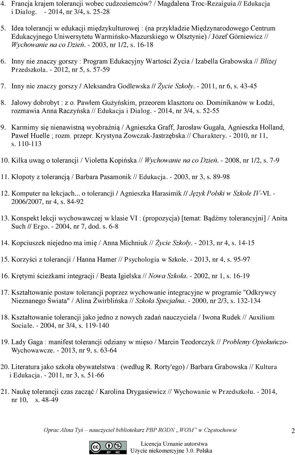 - 2003, nr 1/2, s. 16-18 6. Inny nie znaczy gorszy : Program Edukacyjny Wartości Życia / Izabella Grabowska // Bliżej Przedszkola. - 2012, nr 5, s. 57-59 7.