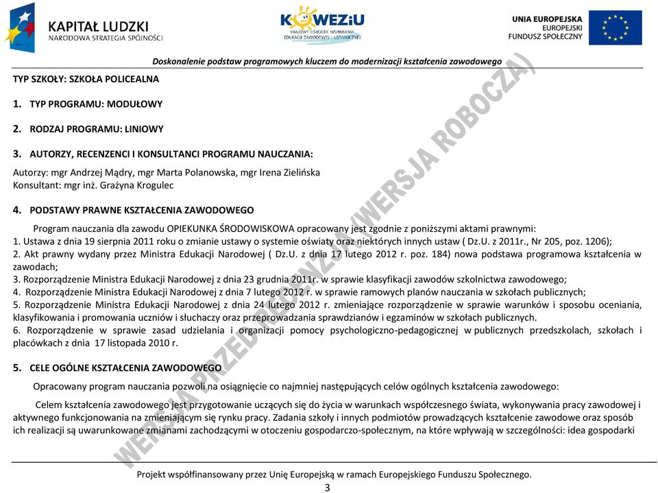 ODSTAWY RAWNE KSZTAŁENIA ZAWODOWEGO rogram nauczania dla zawodu OIEKUNKA ŚRODOWISKOWA opracowany jest zgodnie z poniższymi aktami prawnymi: 1.