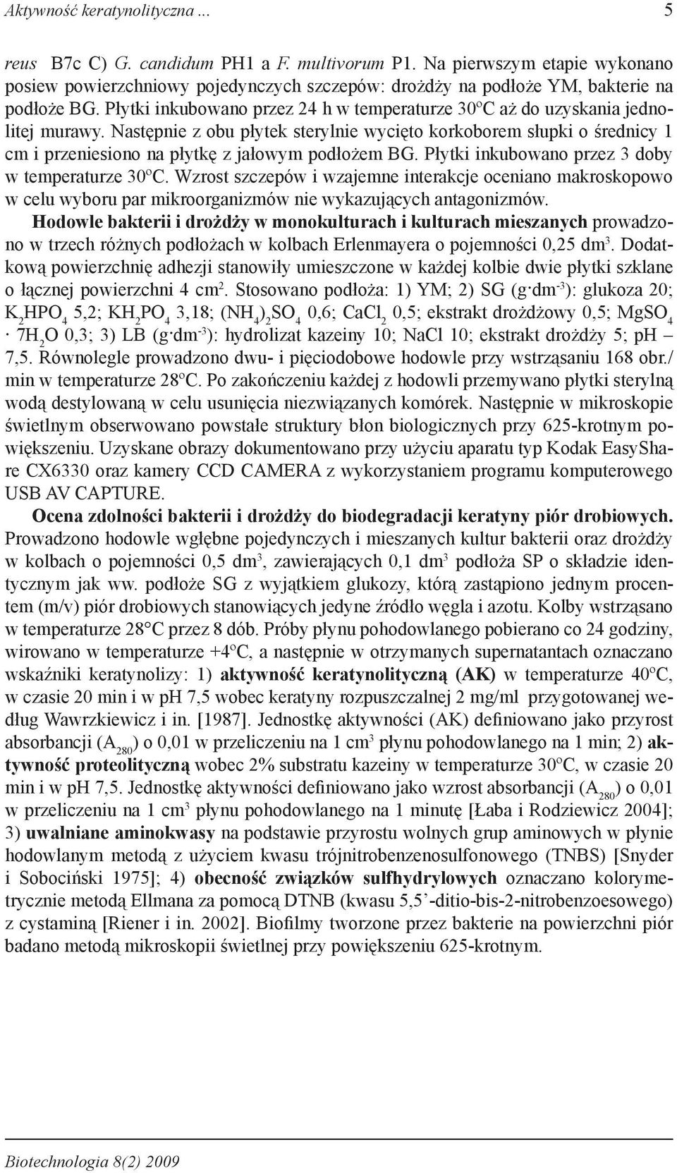 Następnie z obu płytek sterylnie wycięto korkoborem słupki o średnicy 1 cm i przeniesiono na płytkę z jałowym podłożem BG. Płytki inkubowano przez 3 doby w temperaturze 30ºC.