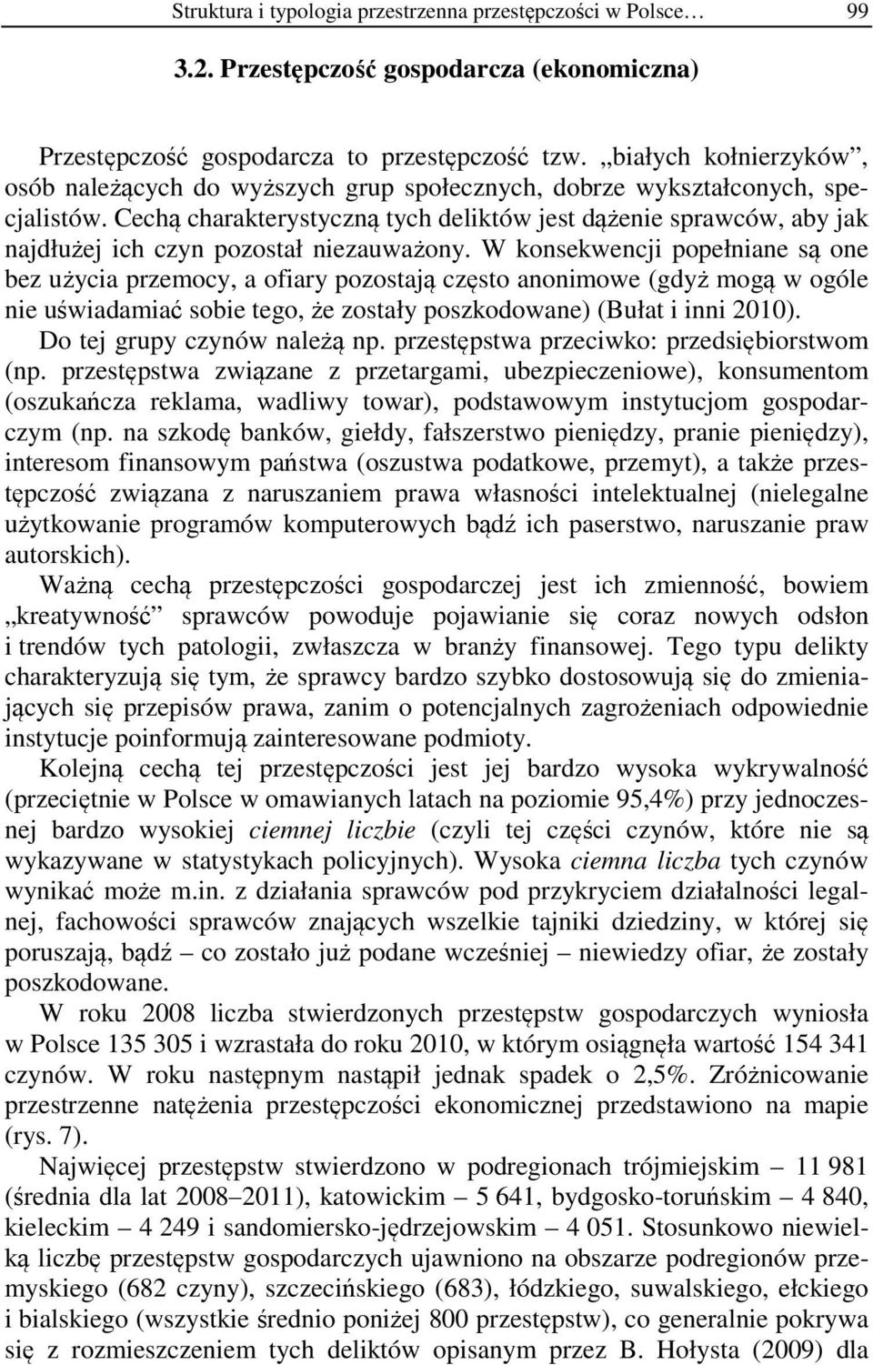 Cechą charakterystyczną tych deliktów jest dążenie sprawców, aby jak najdłużej ich czyn pozostał niezauważony.