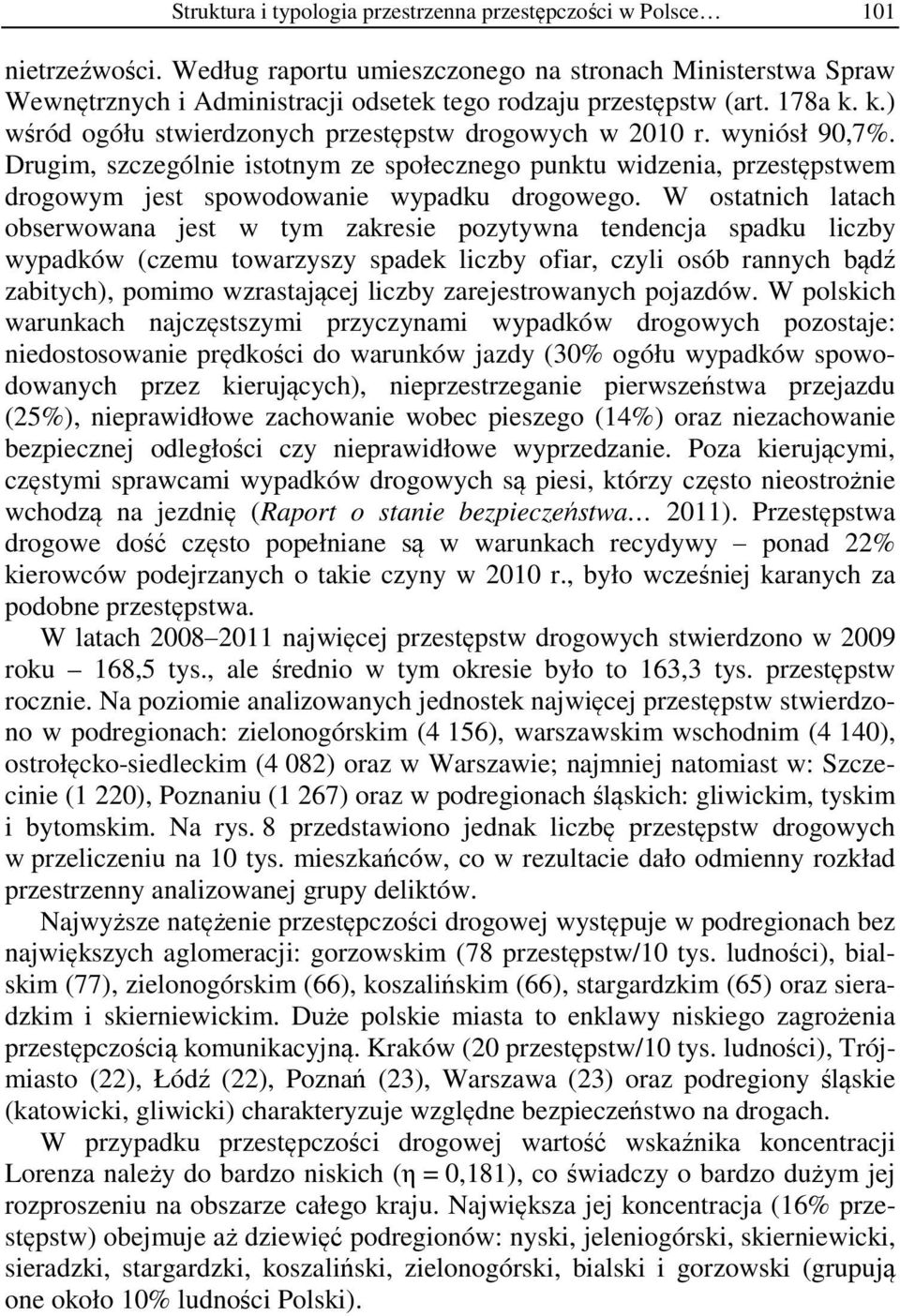 wyniósł 90,7%. Drugim, szczególnie istotnym ze społecznego punktu widzenia, przestępstwem drogowym jest spowodowanie wypadku drogowego.