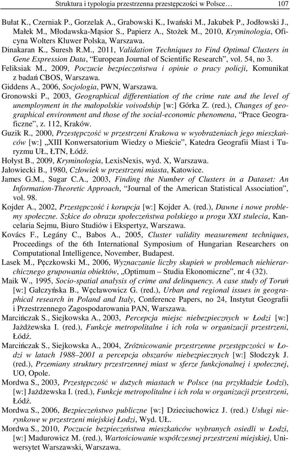 54, no 3. Feliksiak M., 2009, Poczucie bezpieczeństwa i opinie o pracy policji, Komunikat z badań CBOS, Warszawa. Giddens A., 2006, Socjologia, PWN, Warszawa. Gronowski P.