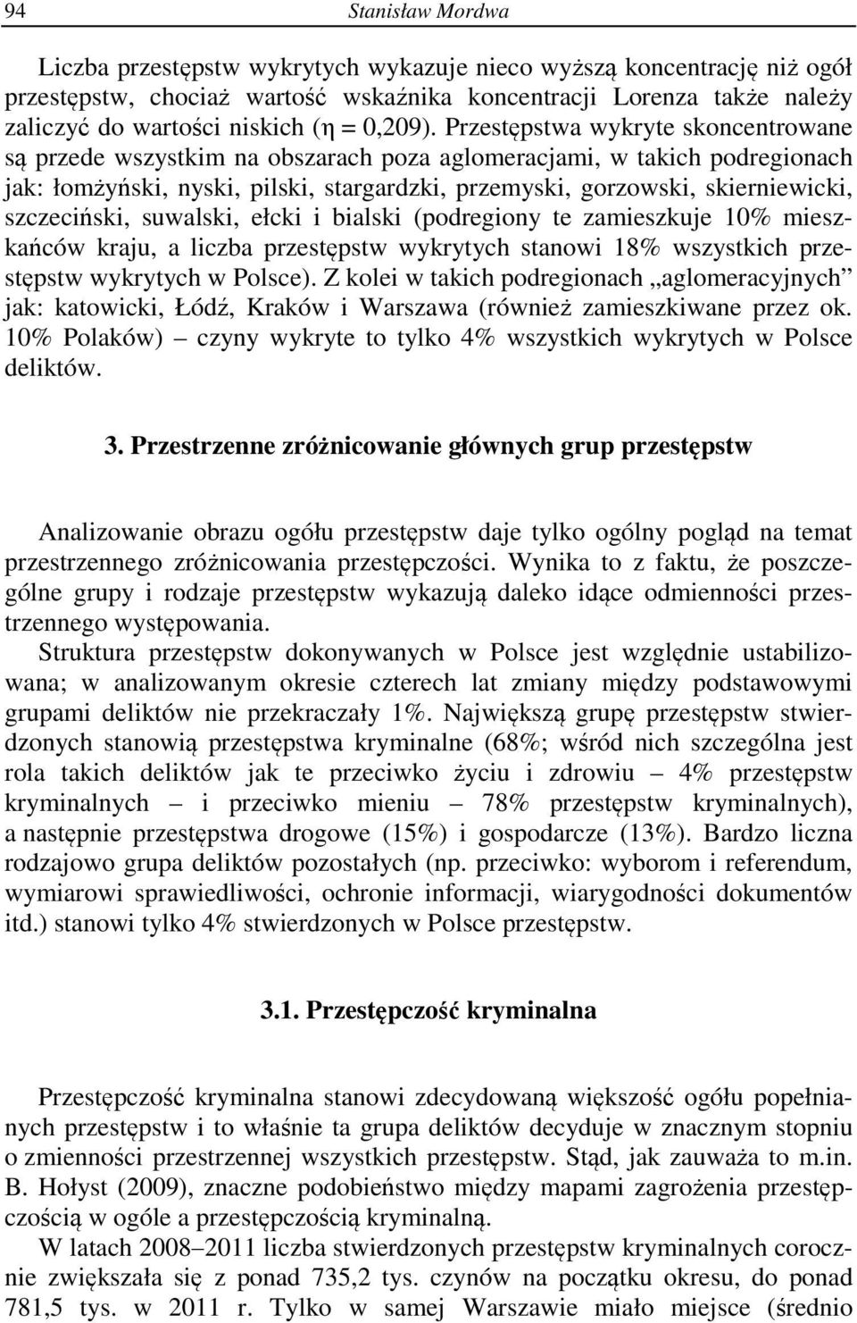 Przestępstwa wykryte skoncentrowane są przede wszystkim na obszarach poza aglomeracjami, w takich podregionach jak: łomżyński, nyski, pilski, stargardzki, przemyski, gorzowski, skierniewicki,