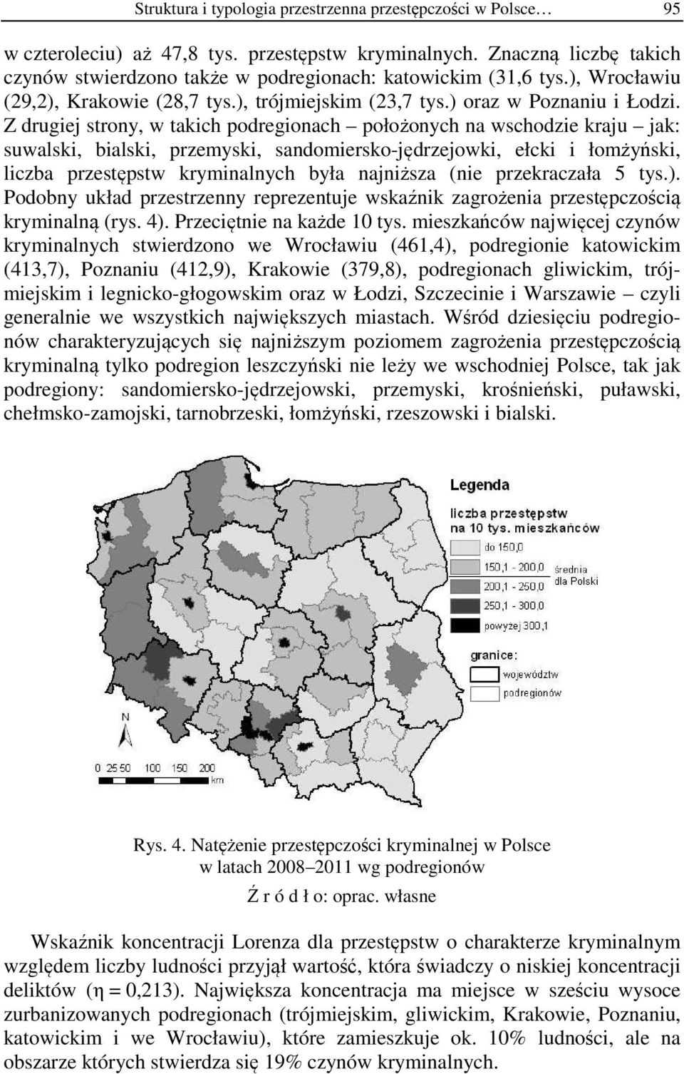 Z drugiej strony, w takich podregionach położonych na wschodzie kraju jak: suwalski, bialski, przemyski, sandomiersko-jędrzejowki, ełcki i łomżyński, liczba przestępstw kryminalnych była najniższa