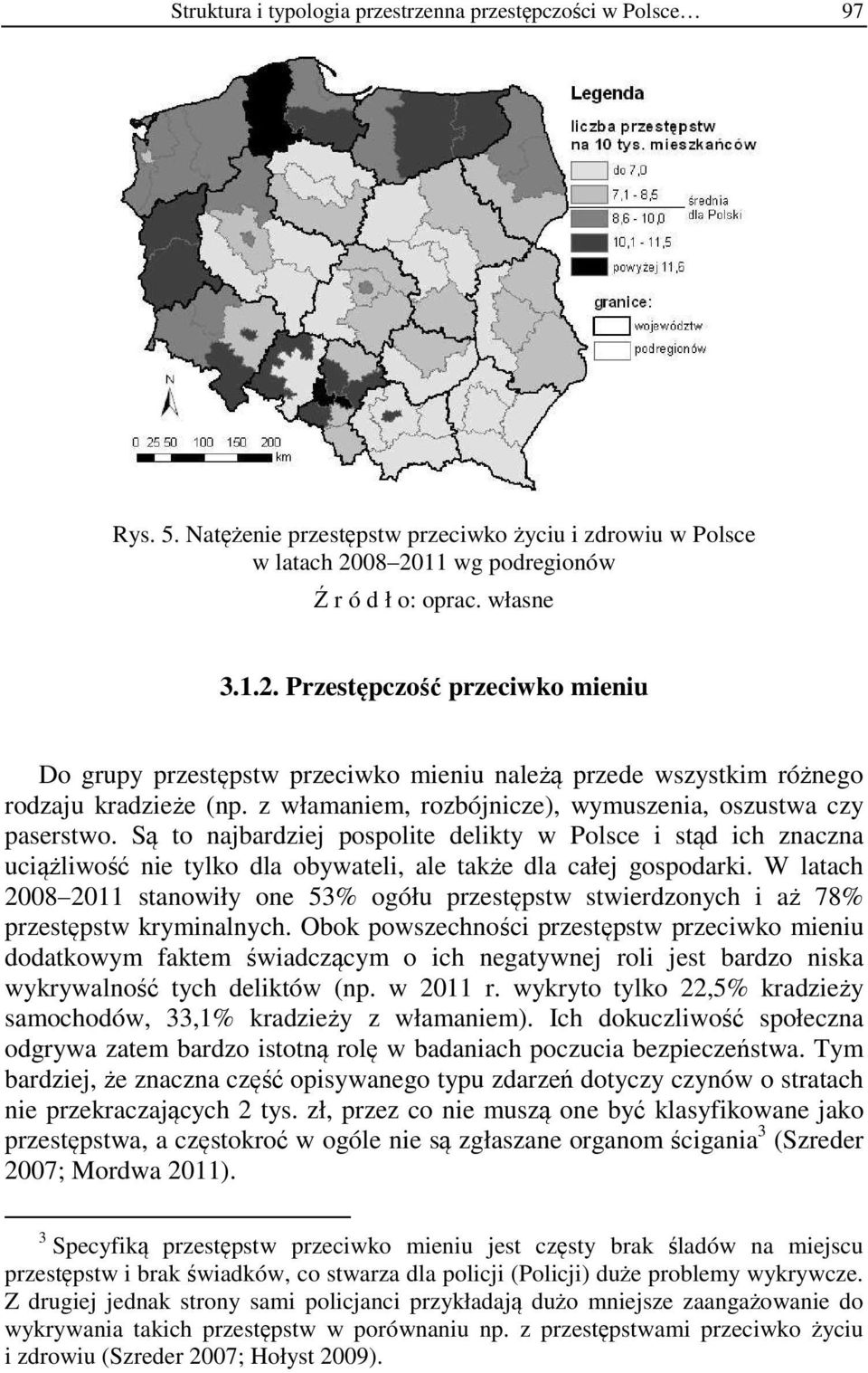 z włamaniem, rozbójnicze), wymuszenia, oszustwa czy paserstwo. Są to najbardziej pospolite delikty w Polsce i stąd ich znaczna uciążliwość nie tylko dla obywateli, ale także dla całej gospodarki.