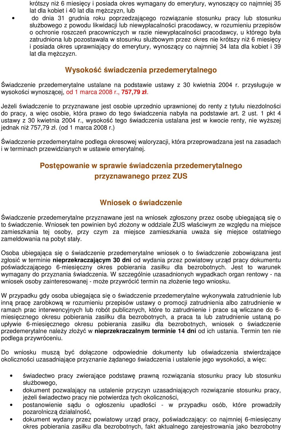 pozostawała w stosunku słuŝbowym przez okres nie krótszy niŝ 6 miesięcy i posiada okres uprawniający do emerytury, wynoszący co najmniej 34 lata dla kobiet i 39 lat dla męŝczyzn.