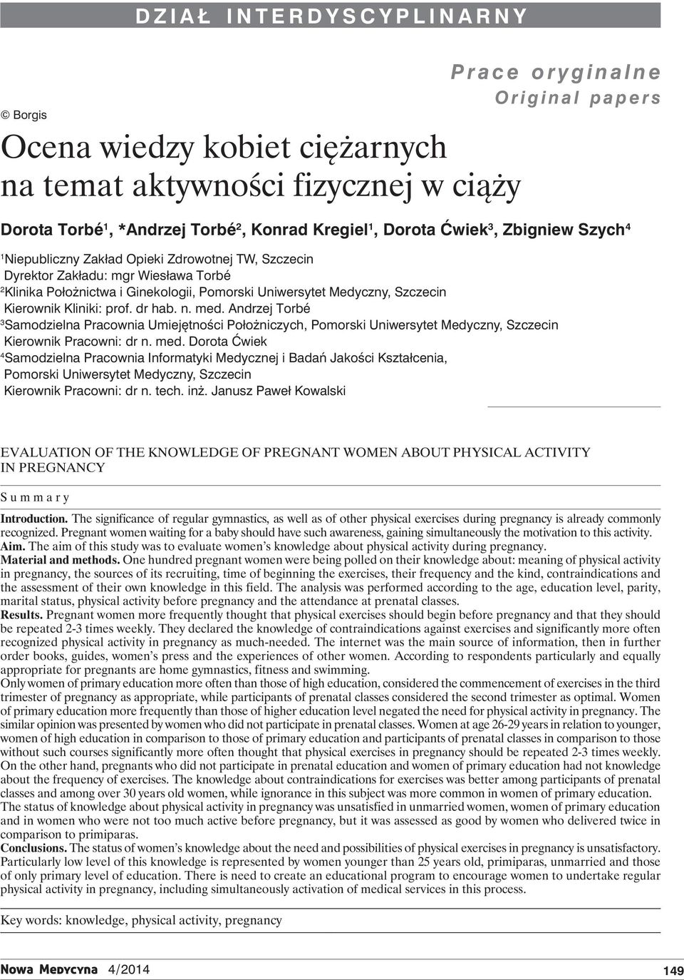 n. med. Andrzej Torbé 3 Samodzielna Pracownia Umiejętności Położniczych, Pomorski Uniwersytet Medyczny, Szczecin Kierownik Pracowni: dr n. med. Dorota Ćwiek 4 Samodzielna Pracownia Informatyki Medycznej i Badań Jakości Kształcenia, Pomorski Uniwersytet Medyczny, Szczecin Kierownik Pracowni: dr n.
