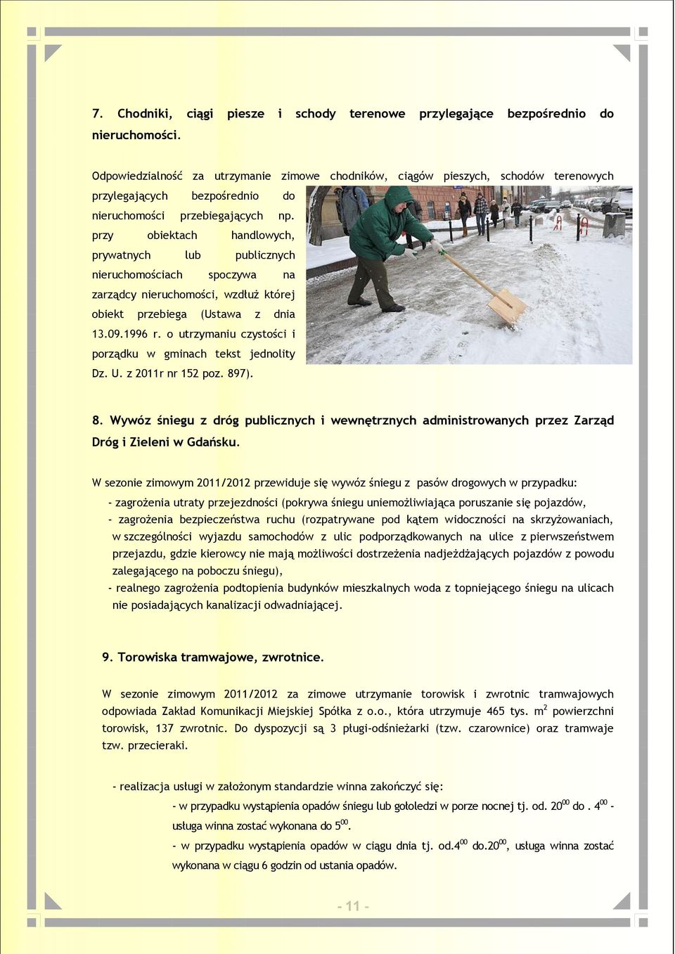 przy obiektach handlowych, prywatnych lub publicznych nieruchomościach spoczywa na zarządcy nieruchomości, wzdłuż której obiekt przebiega (Ustawa z dnia 13.09.1996 r.