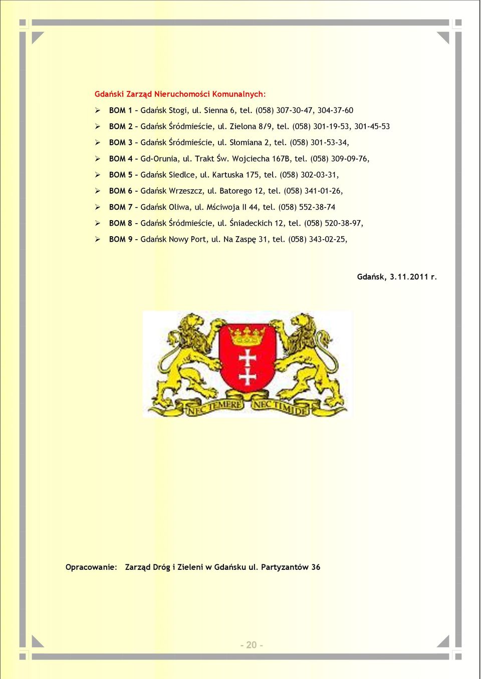 (058) 309-09-76, BOM 5 Gdańsk Siedlce, ul. Kartuska 175, tel. (058) 302-03-31, BOM 6 Gdańsk Wrzeszcz, ul. Batorego 12, tel. (058) 341-01-26, BOM 7 Gdańsk Oliwa, ul.