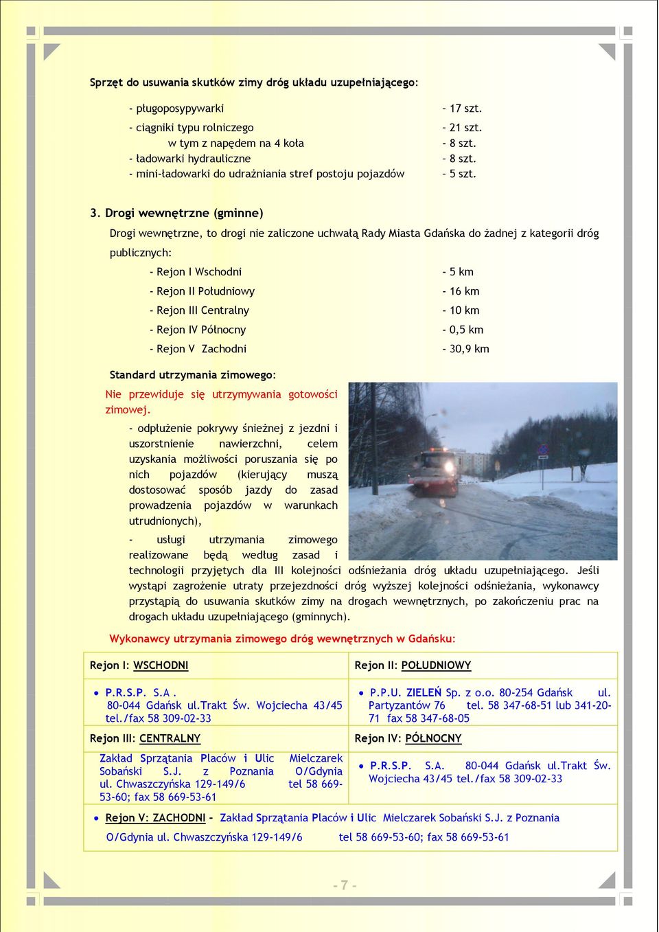 Drogi wewnętrzne (gminne) Drogi wewnętrzne, to drogi nie zaliczone uchwałą Rady Miasta Gdańska do żadnej z kategorii dróg publicznych: - Rejon I Wschodni - 5 km - Rejon II Południowy - 16 km - Rejon