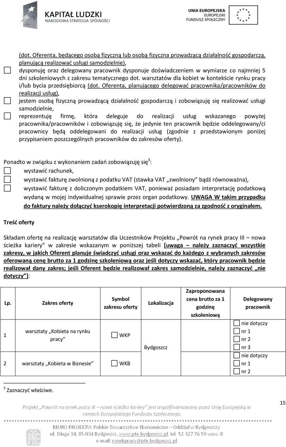 Oferenta, planującego delegować pracownika/pracowników do realizacji usług), jestem osobą fizyczną prowadzącą działalność gospodarczą i zobowiązuję się realizować usługi samodzielnie, reprezentuję