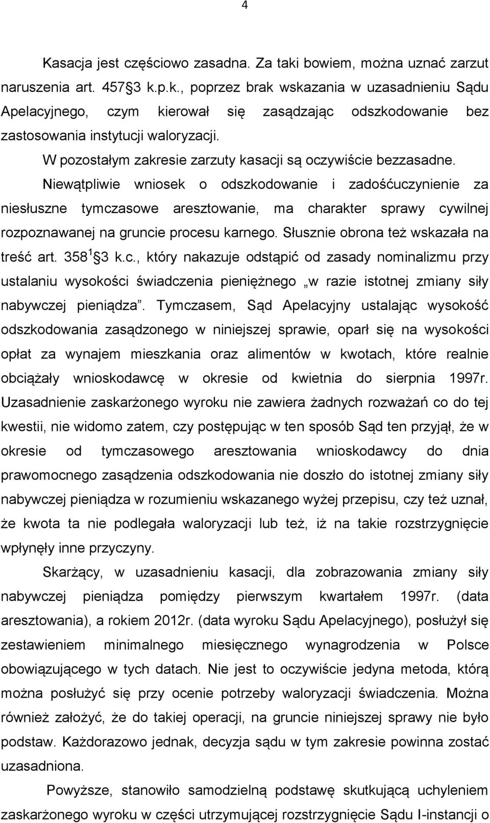 Niewątpliwie wniosek o odszkodowanie i zadośćuczynienie za niesłuszne tymczasowe aresztowanie, ma charakter sprawy cywilnej rozpoznawanej na gruncie procesu karnego.