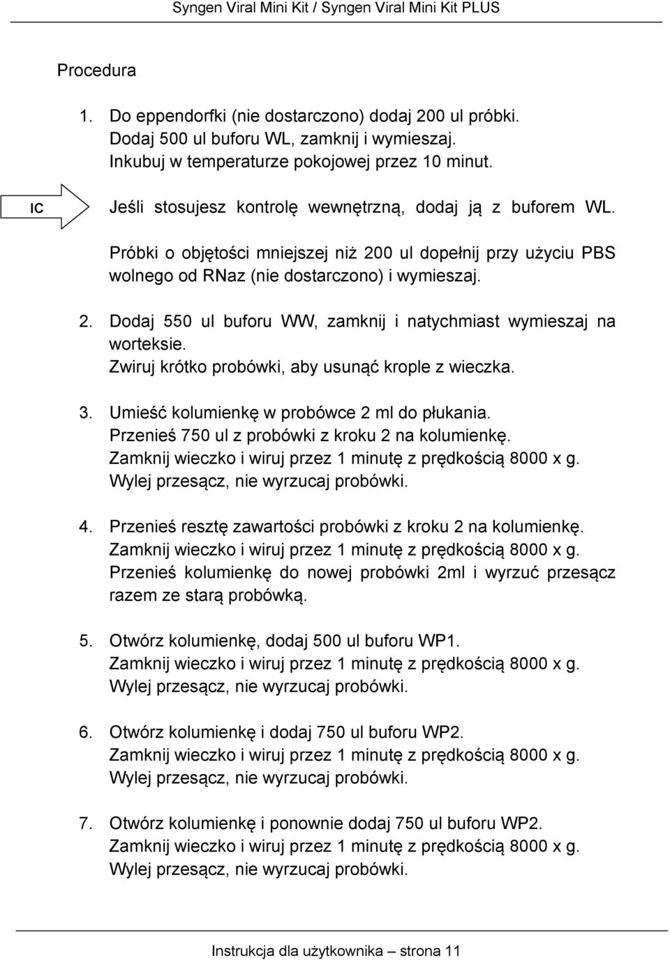 Zwiruj krótko probówki, aby usunąć krople z wieczka. 3. Umieść kolumienkę w probówce 2 ml do płukania. Przenieś 750 ul z probówki z kroku 2 na kolumienkę.