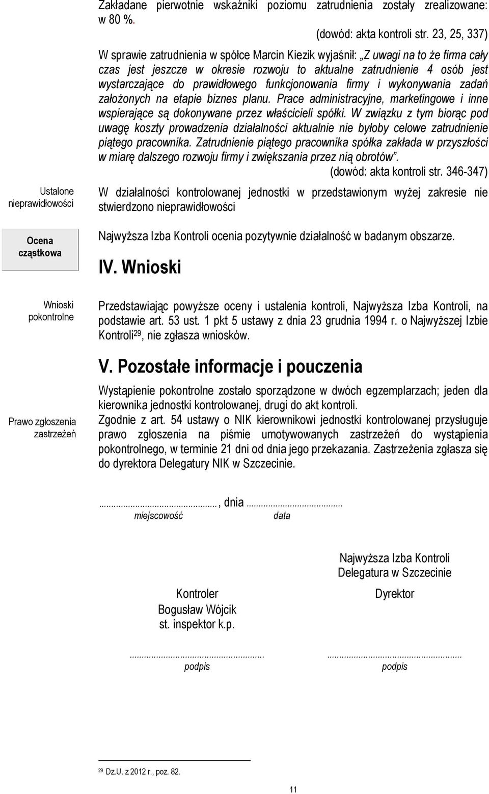 funkcjonowania firmy i wykonywania zadań załoŝonych na etapie biznes planu. Prace administracyjne, marketingowe i inne wspierające są dokonywane przez właścicieli spółki.