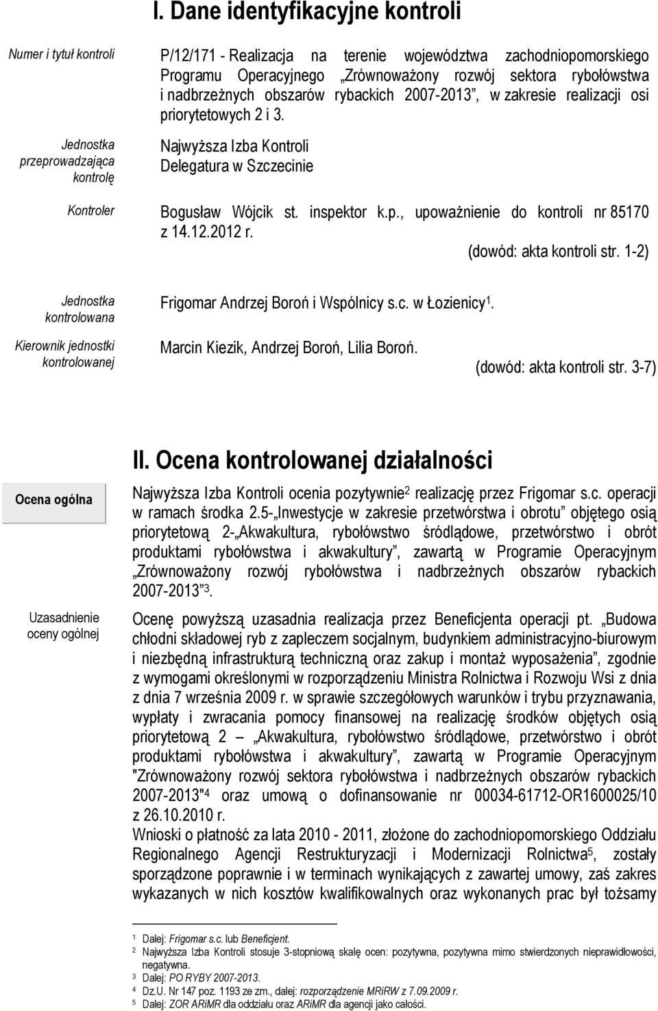 inspektor k.p., upowaŝnienie do kontroli nr 85170 z 14.12.2012 r. (dowód: akta kontroli str. 1-2) Jednostka kontrolowana Frigomar Andrzej Boroń i Wspólnicy s.c. w Łozienicy 1.
