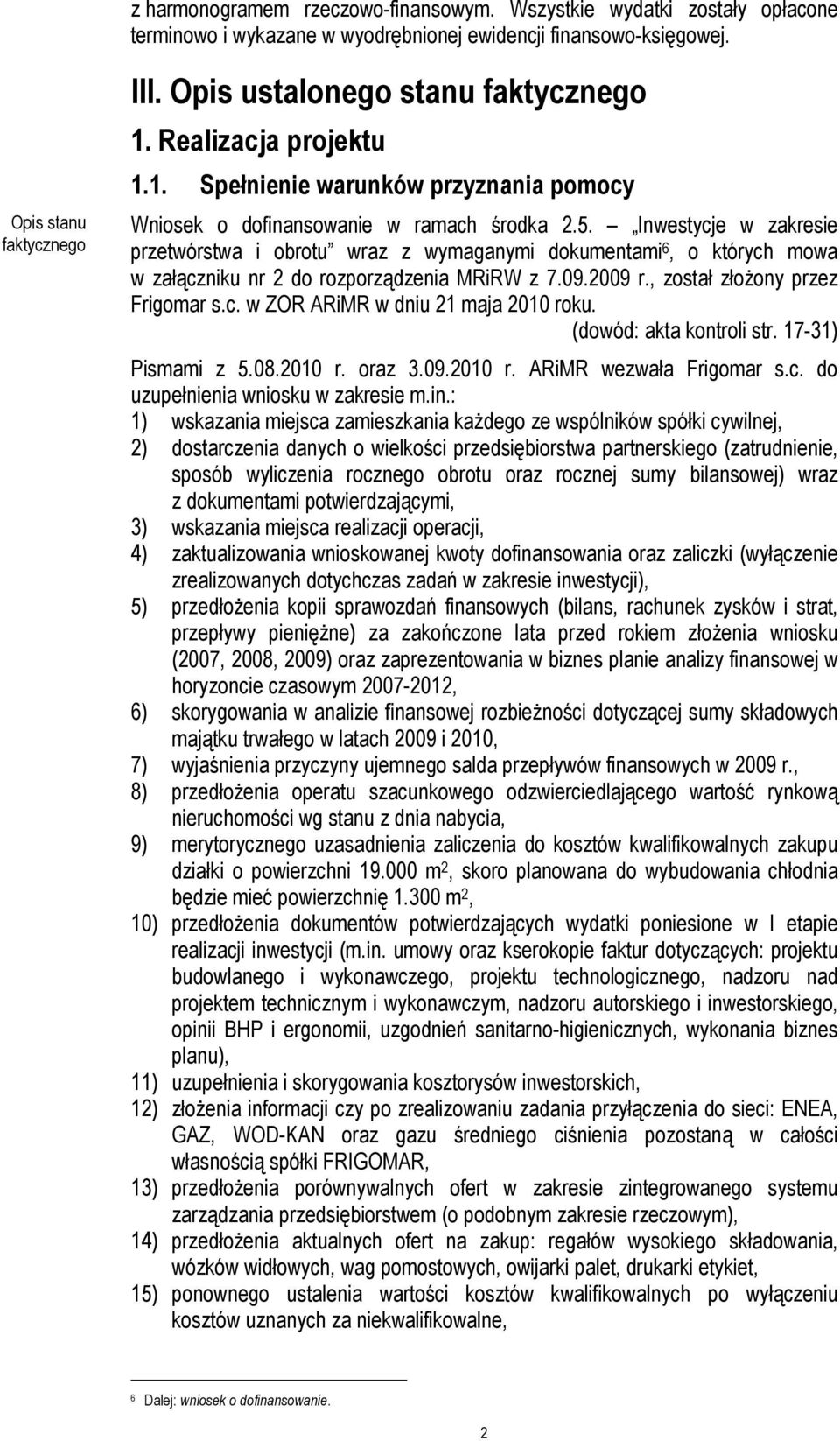 Inwestycje w zakresie przetwórstwa i obrotu wraz z wymaganymi dokumentami 6, o których mowa w załączniku nr 2 do rozporządzenia MRiRW z 7.09.2009 r., został złoŝony przez Frigomar s.c. w ZOR ARiMR w dniu 21 maja 2010 roku.