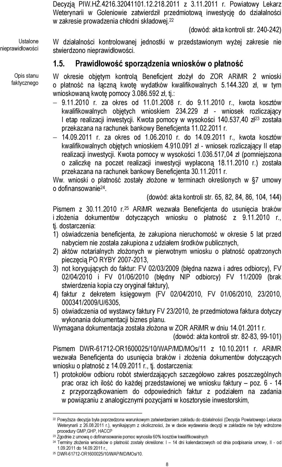240-242) W działalności kontrolowanej jednostki w przedstawionym wyŝej zakresie nie stwierdzono nieprawidłowości. 1.5.