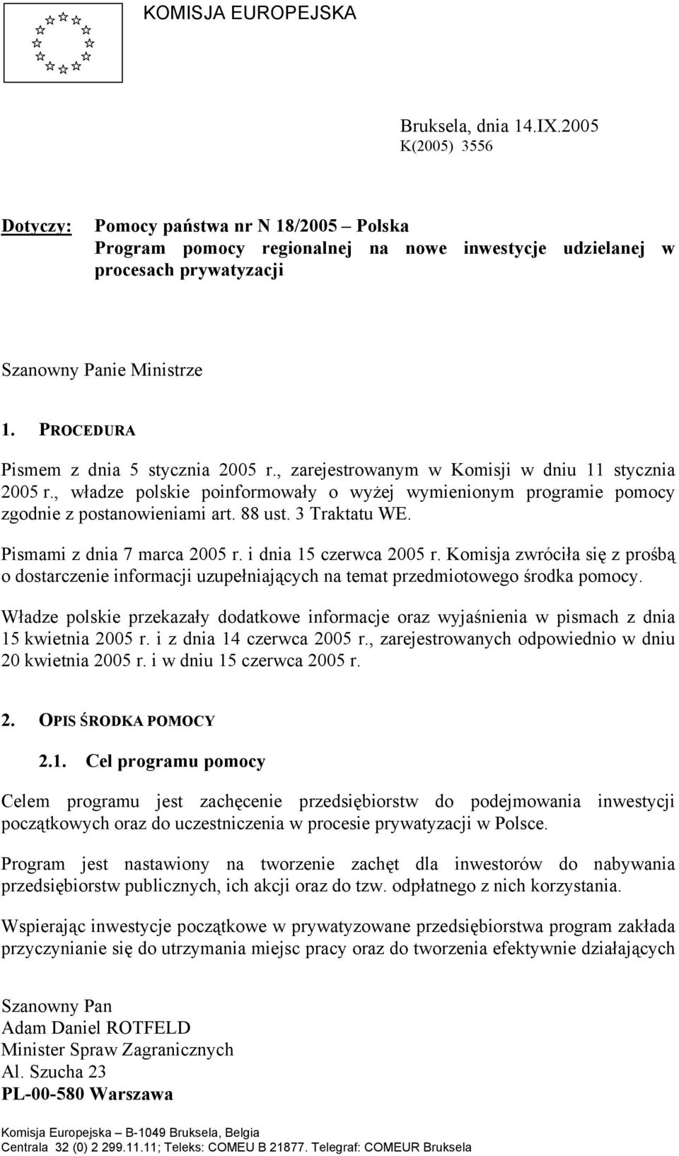 PROCEDURA Pismem z dnia 5 stycznia 2005 r., zarejestrowanym w Komisji w dniu 11 stycznia 2005 r., władze polskie poinformowały o wyżej wymienionym programie pomocy zgodnie z postanowieniami art.