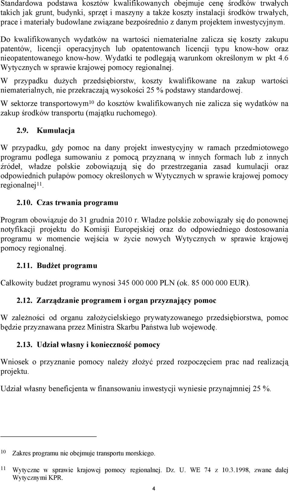 Do kwalifikowanych wydatków na wartości niematerialne zalicza się koszty zakupu patentów, licencji operacyjnych lub opatentowanch licencji typu know-how oraz nieopatentowanego know-how.