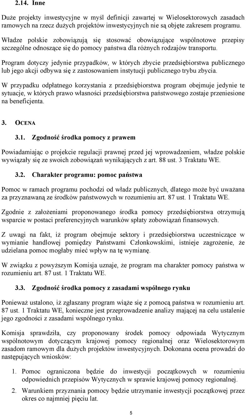 Program dotyczy jedynie przypadków, w których zbycie przedsiębiorstwa publicznego lub jego akcji odbywa się z zastosowaniem instytucji publicznego trybu zbycia.