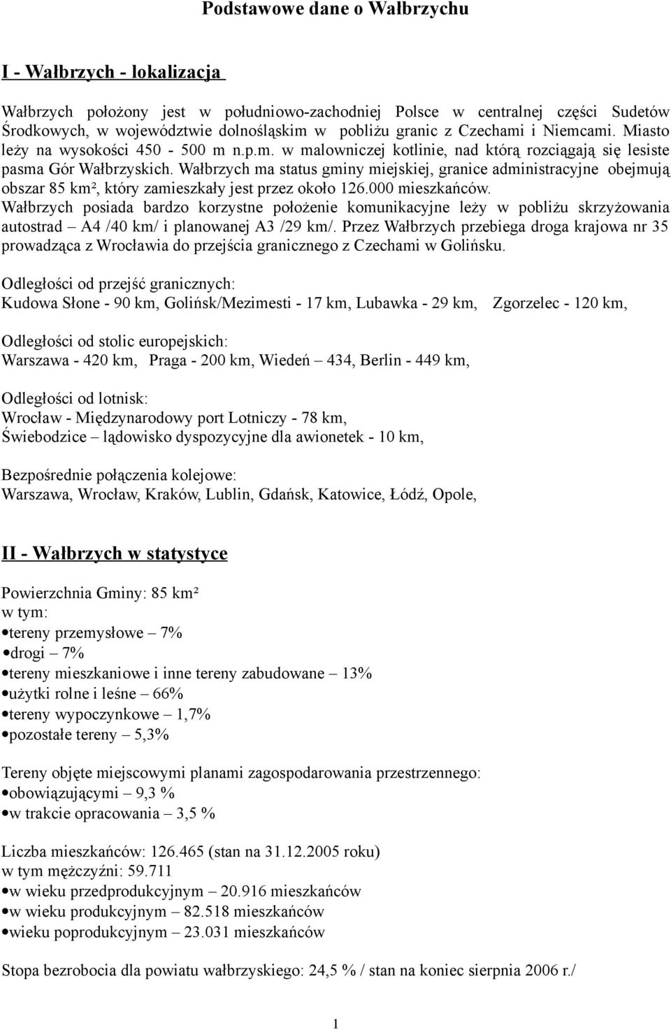Wałbrzych ma status gminy miejskiej, granice administracyjne obejmują obszar 85 km², który zamieszkały jest przez około 126.000 mieszkańców.