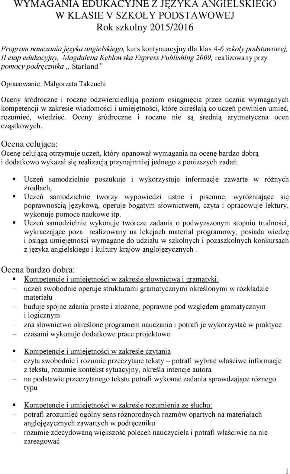 przez ucznia wymaganych kompetencji w zakresie wiadomości i umiejętności, które określają co uczeń powinien umieć, rozumieć, wiedzieć.