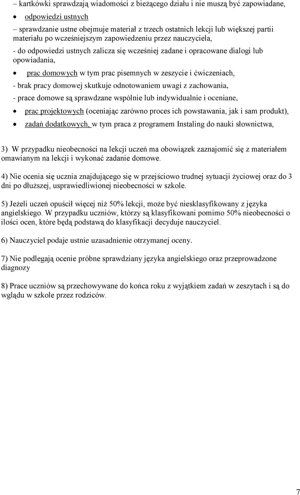 - brak pracy domowej skutkuje odnotowaniem uwagi z zachowania, - prace domowe są sprawdzane wspólnie lub indywidualnie i oceniane, prac projektowych (oceniając zarówno proces ich powstawania, jak i