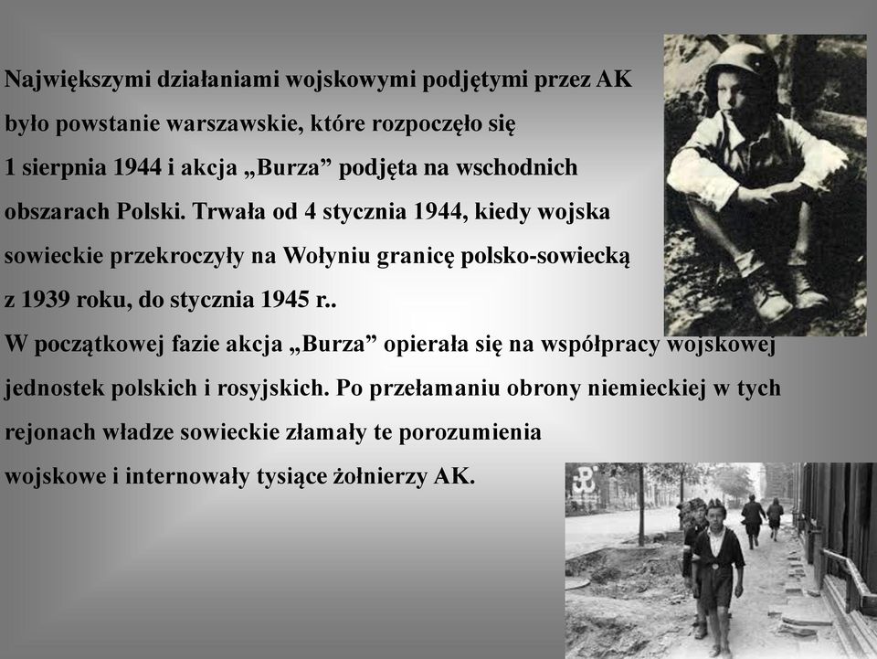 Trwała od 4 stycznia 1944, kiedy wojska sowieckie przekroczyły na Wołyniu granicę polsko-sowiecką z 1939 roku, do stycznia 1945 r.