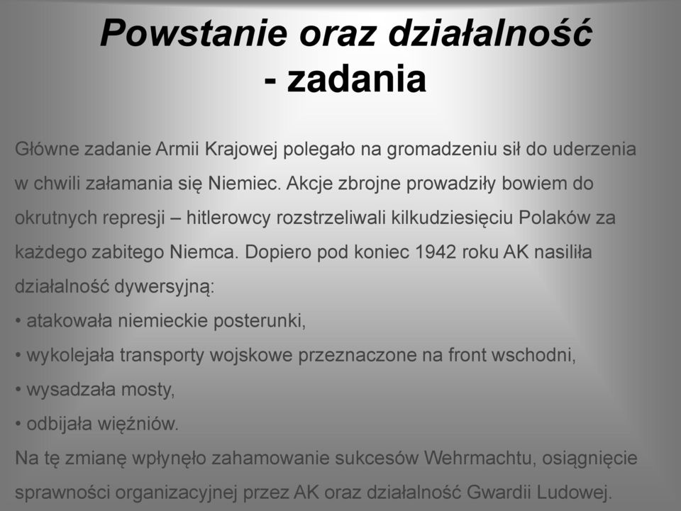 Dopiero pod koniec 1942 roku AK nasiliła działalność dywersyjną: atakowała niemieckie posterunki, wykolejała transporty wojskowe przeznaczone na front