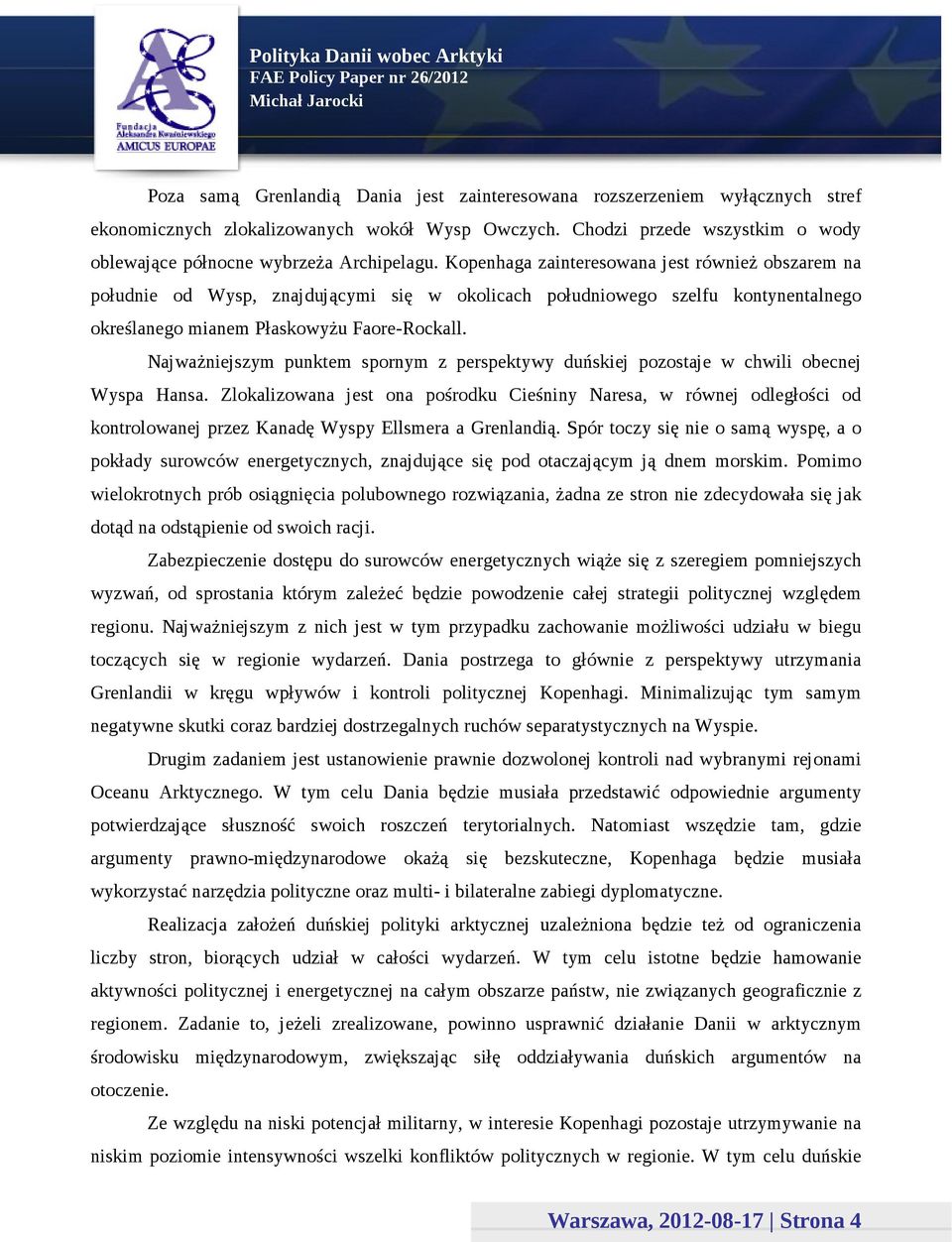 Najważniejszym punktem spornym z perspektywy duńskiej pozostaje w chwili obecnej Wyspa Hansa.