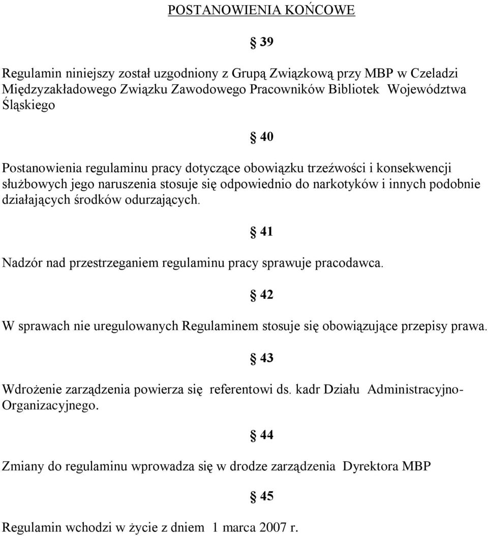 odurzających. 41 Nadzór nad przestrzeganiem regulaminu pracy sprawuje pracodawca. W sprawach nie uregulowanych Regulaminem stosuje się obowiązujące przepisy prawa.