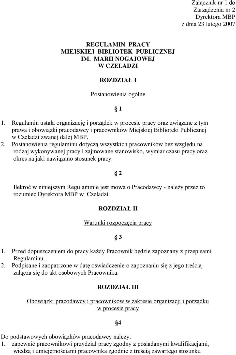 Postanowienia regulaminu dotyczą wszystkich pracowników bez względu na rodzaj wykonywanej pracy i zajmowane stanowisko, wymiar czasu pracy oraz okres na jaki nawiązano stosunek pracy.