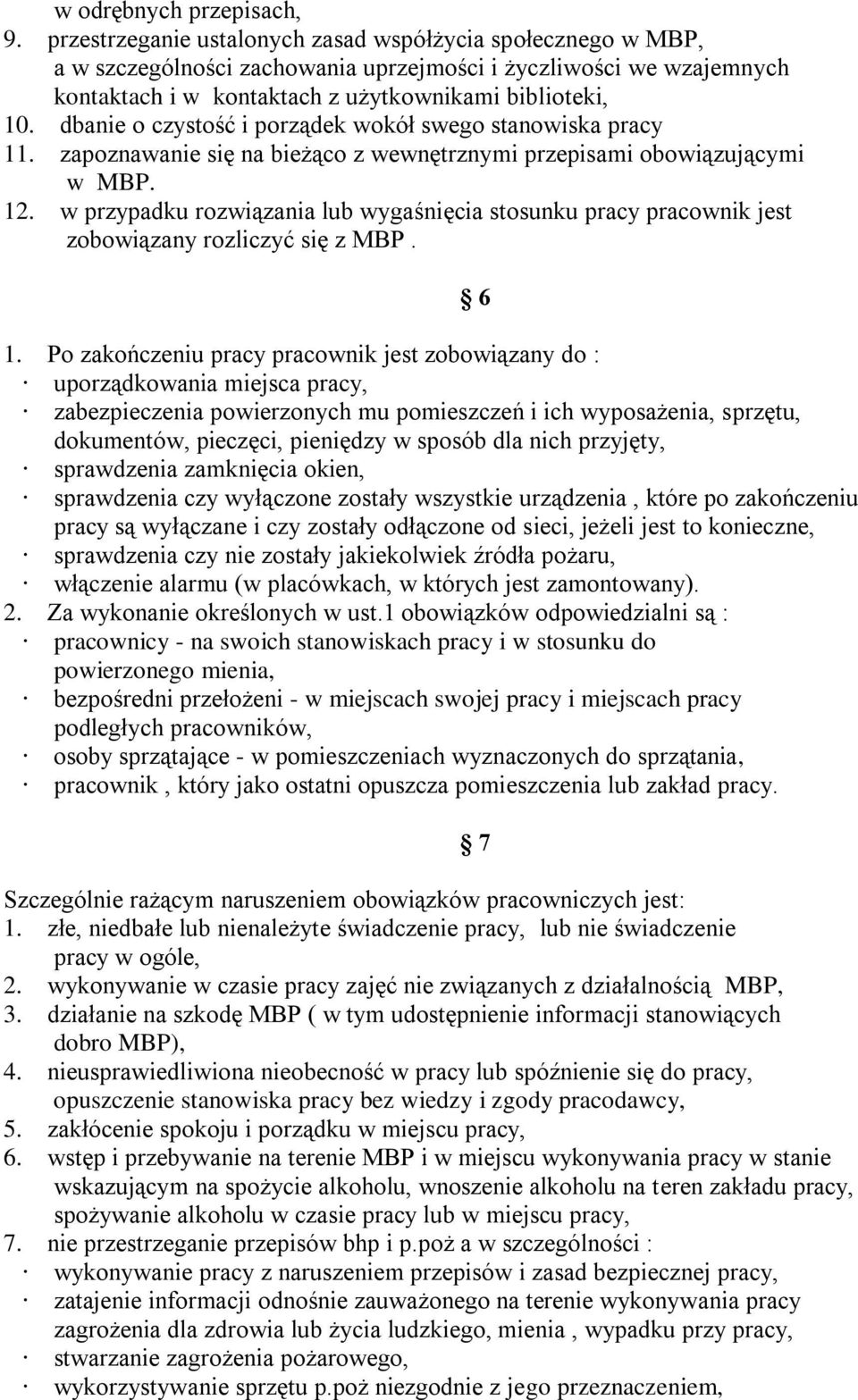 dbanie o czystość i porządek wokół swego stanowiska pracy 11. zapoznawanie się na bieżąco z wewnętrznymi przepisami obowiązującymi w MBP. 12.