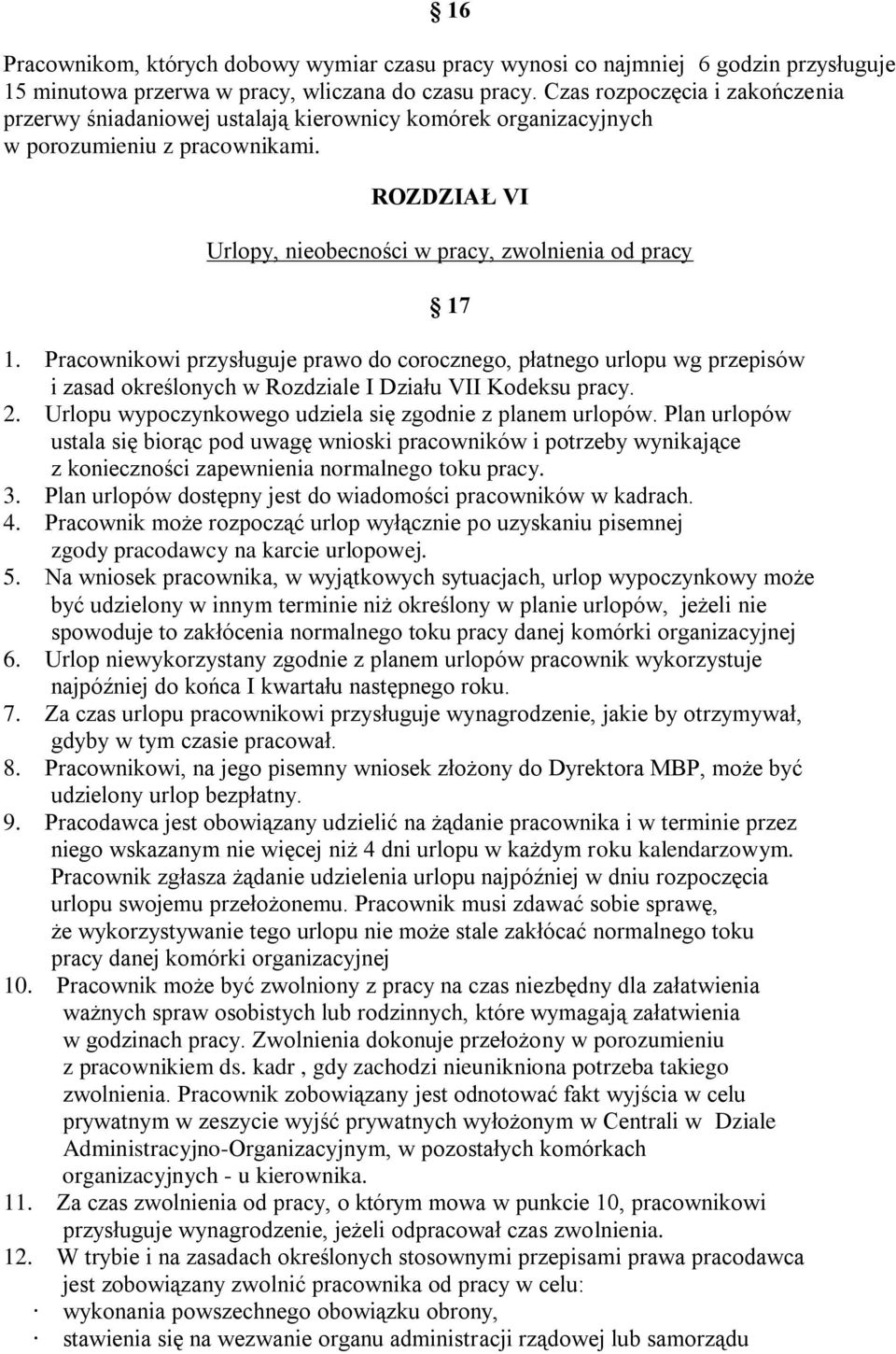 Pracownikowi przysługuje prawo do corocznego, płatnego urlopu wg przepisów i zasad określonych w Rozdziale I Działu VII Kodeksu pracy. 2. Urlopu wypoczynkowego udziela się zgodnie z planem urlopów.