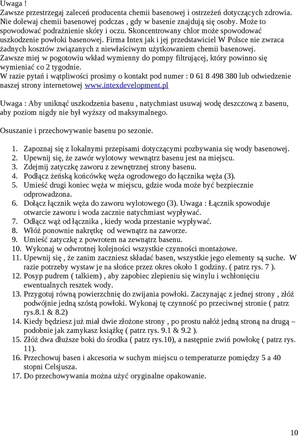 Firma Intex jak i jej przedstawiciel W Polsce nie zwraca żadnych kosztów związanych z niewłaściwym użytkowaniem chemii basenowej.