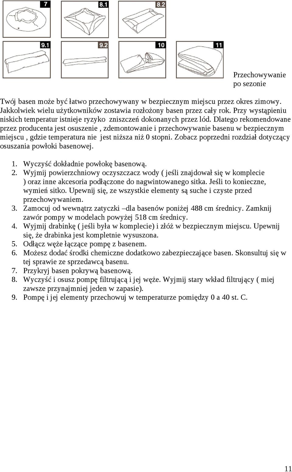 Dlatego rekomendowane przez producenta jest osuszenie, zdemontowanie i przechowywanie basenu w bezpiecznym miejscu, gdzie temperatura nie jest niższa niż 0 stopni.