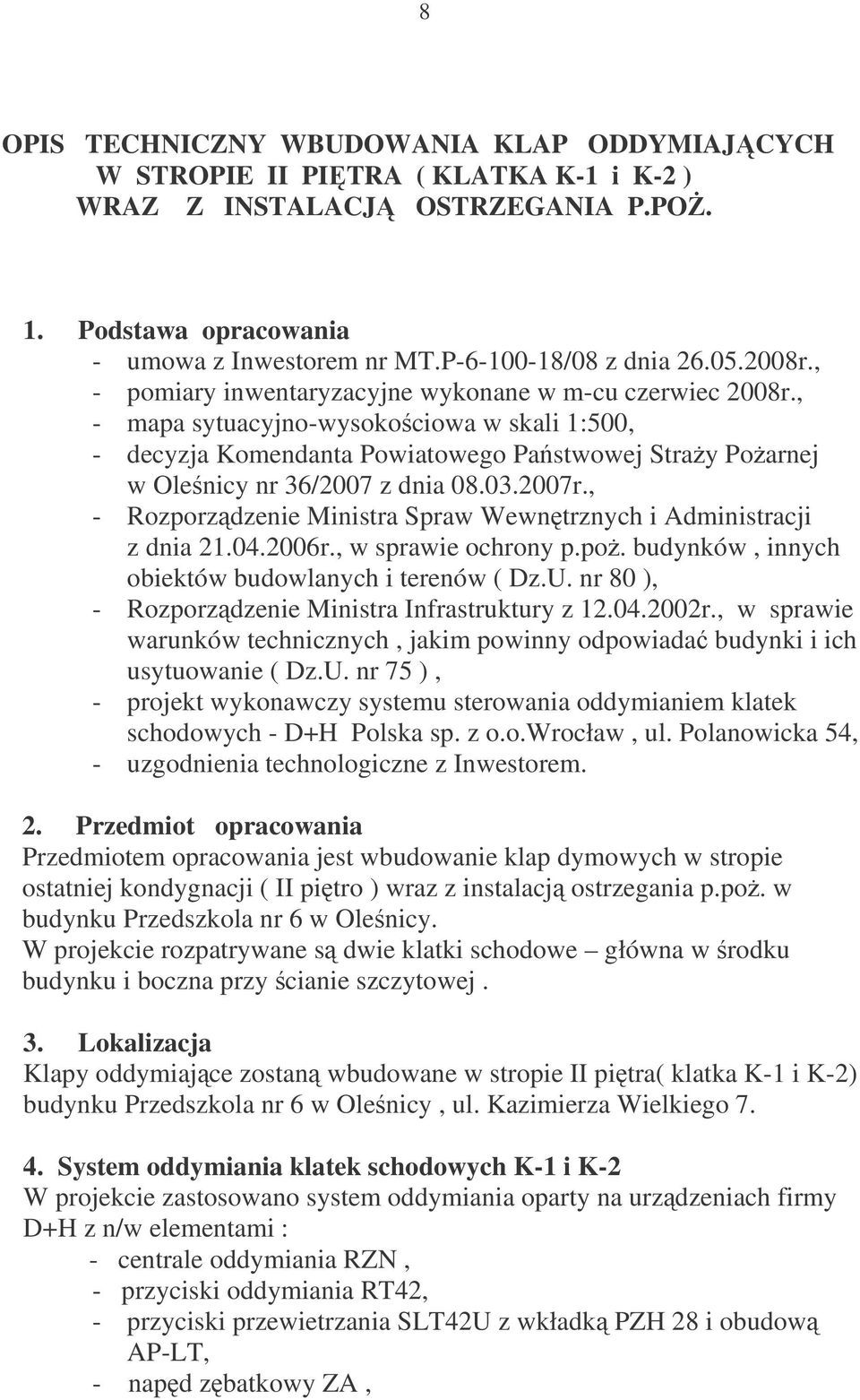 , - mapa sytuacyjno-wysokociowa w skali 1:500, - decyzja Komendanta Powiatowego Pastwowej Stray Poarnej w Olenicy nr 36/2007 z dnia 08.03.2007r.