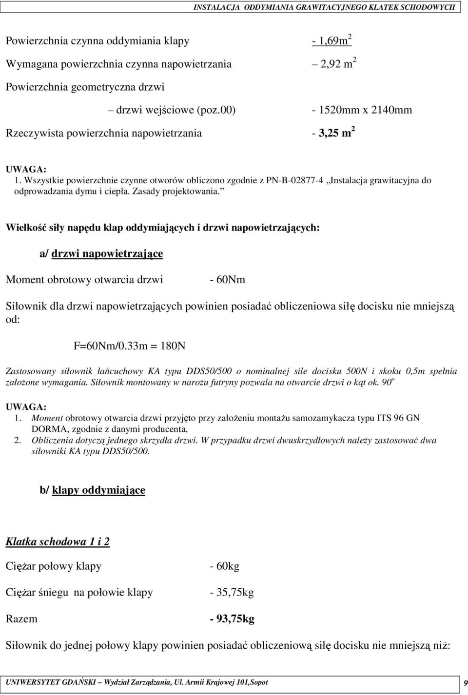 Wszystkie powierzchnie czynne otworów obliczono zgodnie z PN-B-02877-4 Instalacja grawitacyjna do odprowadzania dymu i ciepła. Zasady projektowania.