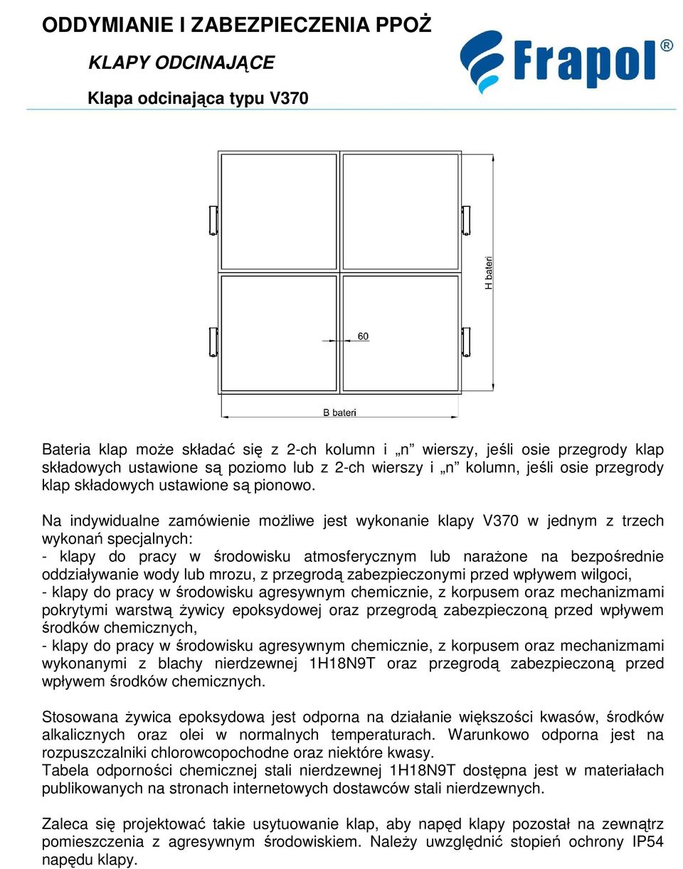 Na indywidualne zamówienie możliwe jest wykonanie klapy V370 w jednym z trzech wykonań specjalnych: - klapy do pracy w środowisku atmosferycznym lub narażone na bezpośrednie oddziaływanie wody lub