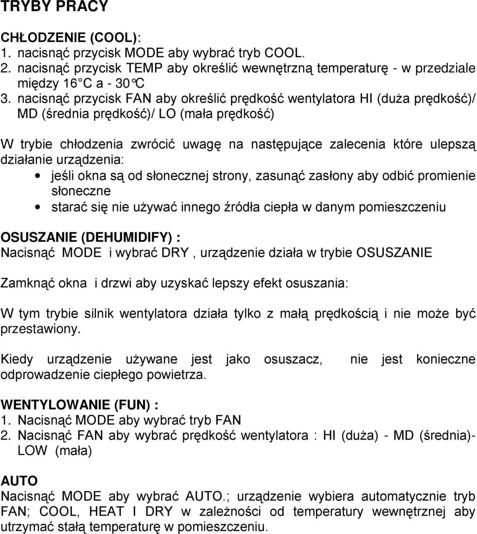 działanie urządzenia: jeśli okna są od słonecznej strony, zasunąć zasłony aby odbić promienie słoneczne starać się nie uŝywać innego źródła ciepła w danym pomieszczeniu OSUSZANIE (DEHUMIDIFY) :