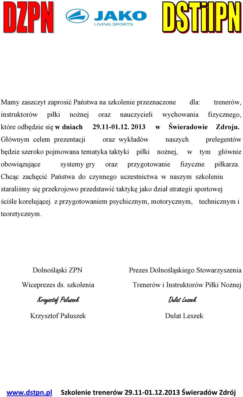 Głównym celem prezentacji oraz wykładów naszych prelegentów będzie szeroko pojmowana tematyka taktyki piłki nożnej, w tym głównie obowiązujące systemy gry oraz przygotowanie fizyczne piłkarza.