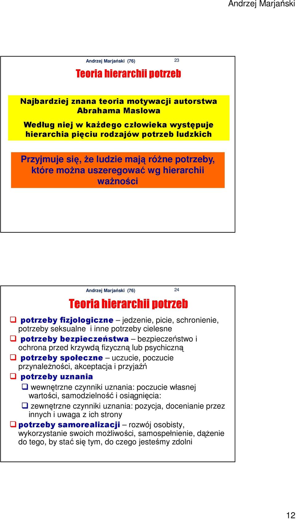 potrzeby bezpieczeństwa bezpieczeństwo i ochrona przed krzywdą fizyczną lub psychiczną potrzeby społeczne uczucie, poczucie przynależności, akceptacja i przyjaźń potrzeby uznania wewnętrzne czynniki