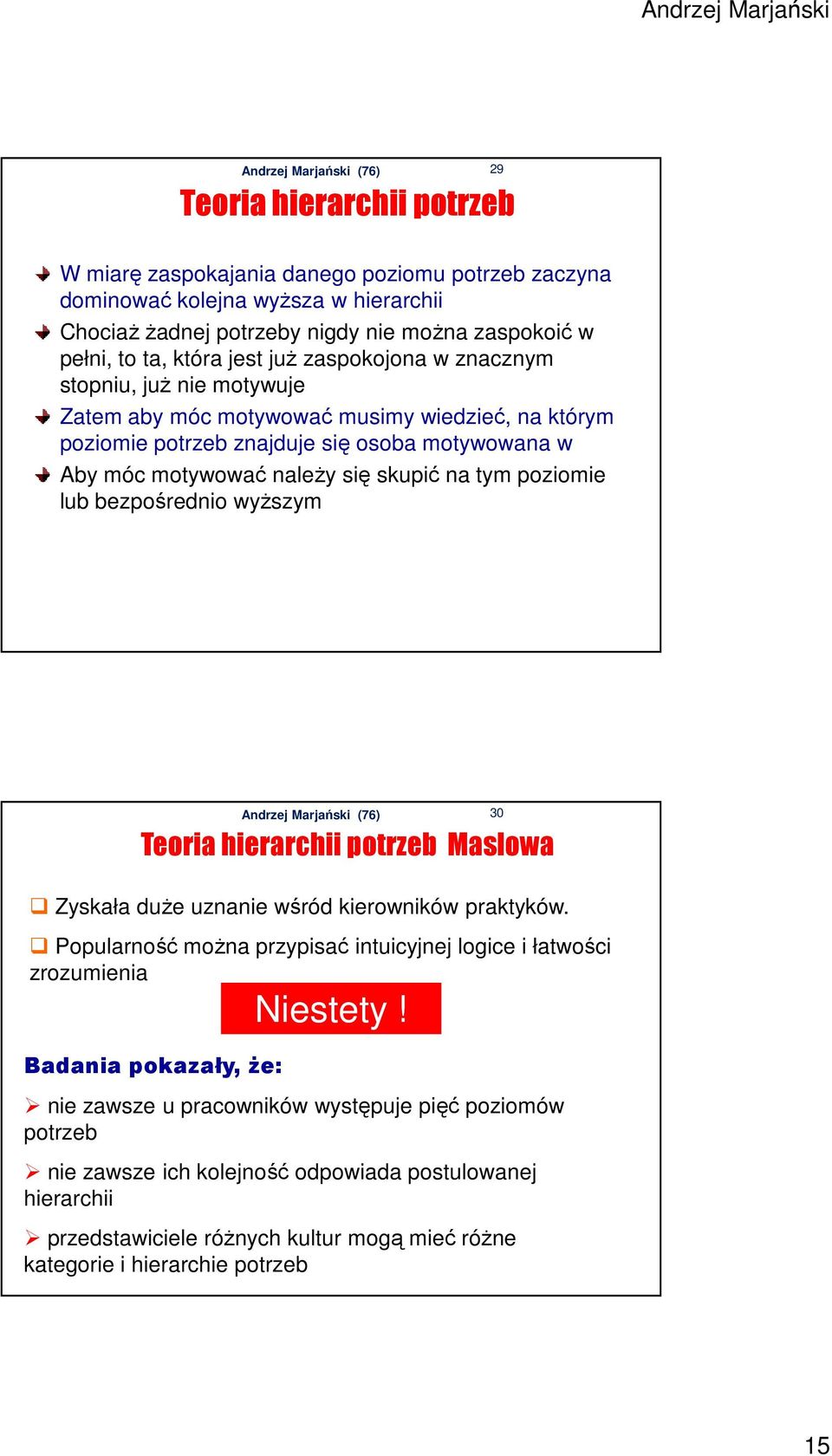 poziomie lub bezpośrednio wyższym Teoria hierarchii potrzeb Maslowa 30 Zyskała duże uznanie wśród kierowników praktyków. Popularność można przypisać intuicyjnej logice i łatwości zrozumienia Niestety!