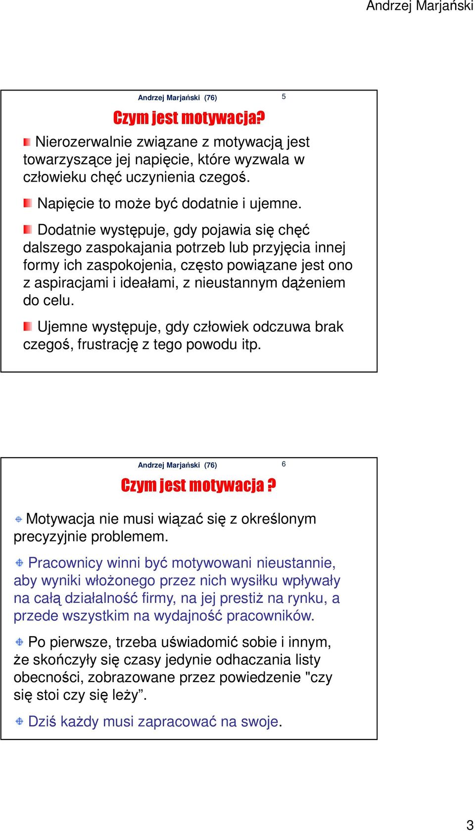 Ujemne występuje, gdy człowiek odczuwa brak czegoś, frustrację z tego powodu itp. 5 Czym jest motywacja? 6 Motywacja nie musi wiązać się z określonym precyzyjnie problemem.